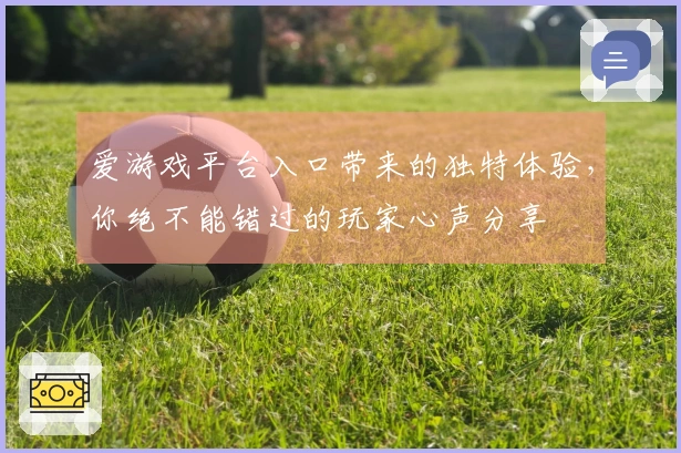爱游戏平台入口带来的独特体验，你绝不能错过的玩家心声分享