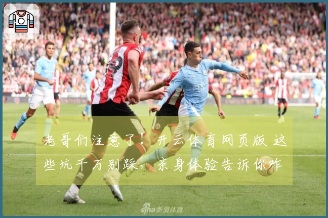 老哥们注意了！开云体育网页版 这些坑千万别踩，亲身体验告诉你咋玩才稳赚